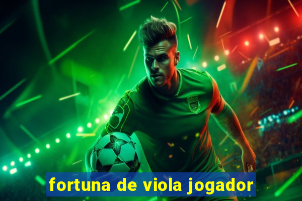 fortuna de viola jogador